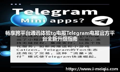 畅享跨平台通讯体验tg电报Telegram电报官方平台全新升级指南