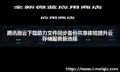 腾讯微云下载助力文件同步备份共享体验提升云存储服务新选择